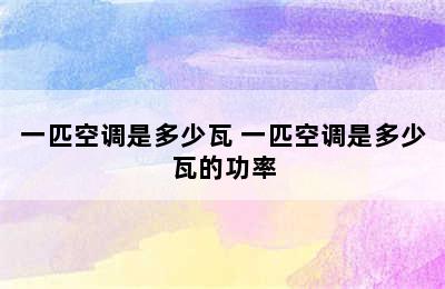 一匹空调是多少瓦 一匹空调是多少瓦的功率